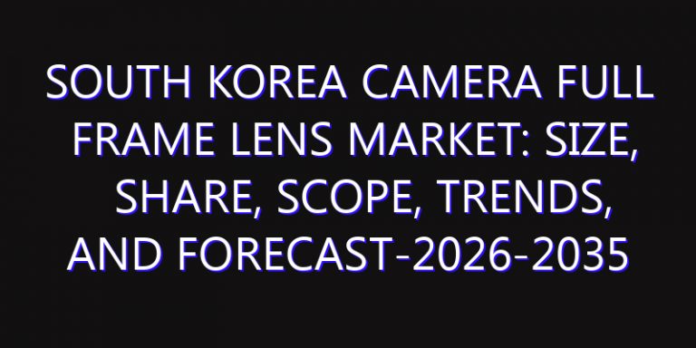 South Korea Camera Full Frame Lens Market: Size, Share, Scope, Trends, and Forecast-2026-2035