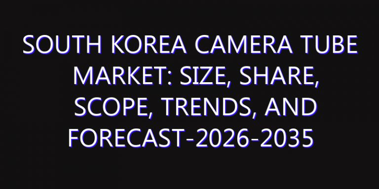 South Korea Camera Tube Market: Size, Share, Scope, Trends, and Forecast-2026-2035