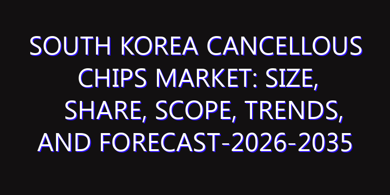 South Korea Cancellous Chips Market: Size, Share, Scope, Trends, and Forecast-2026-2035