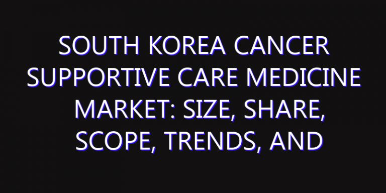 South Korea Cancer Supportive Care Medicine Market: Size, Share, Scope, Trends, and Forecast-2026-2035