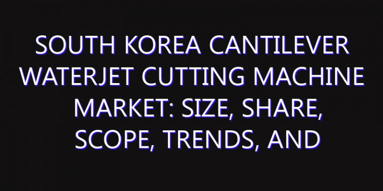 South Korea Cantilever Waterjet Cutting Machine Market: Size, Share, Scope, Trends, and Forecast-2026-2035