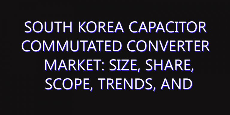 South Korea Capacitor Commutated Converter Market: Size, Share, Scope, Trends, and Forecast-2026-2035