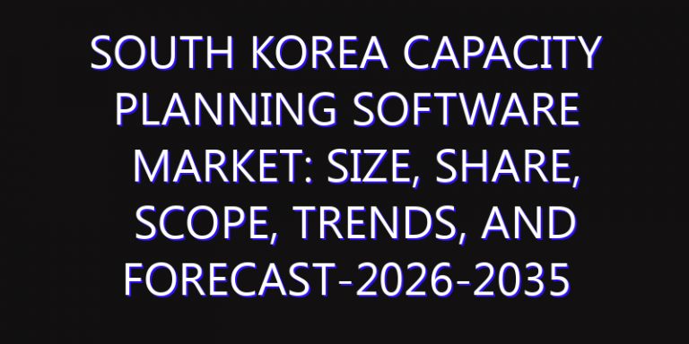 South Korea Capacity Planning Software Market: Size, Share, Scope, Trends, and Forecast-2026-2035