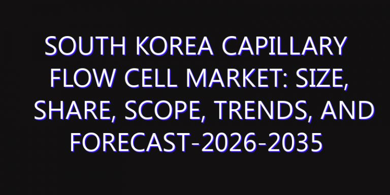 South Korea Capillary Flow Cell Market: Size, Share, Scope, Trends, and Forecast-2026-2035