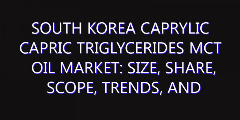South Korea Caprylic Capric Triglycerides MCT Oil Market: Size, Share, Scope, Trends, and Forecast-2026-2035