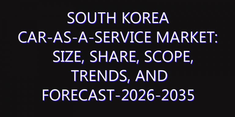 South Korea Car-as-a-Service Market: Size, Share, Scope, Trends, and Forecast-2026-2035