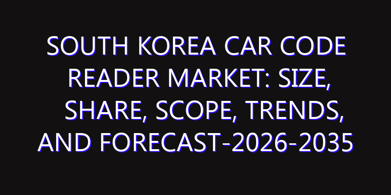 South Korea Car Code Reader Market: Size, Share, Scope, Trends, and Forecast-2026-2035