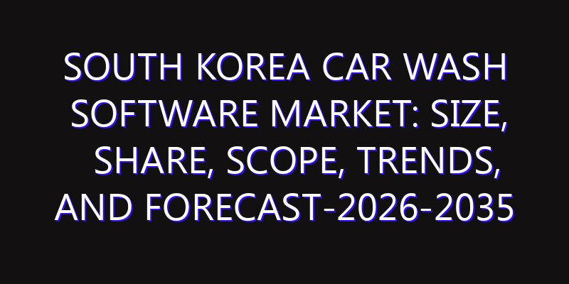 South Korea Car Wash Software Market: Size, Share, Scope, Trends, and Forecast-2026-2035