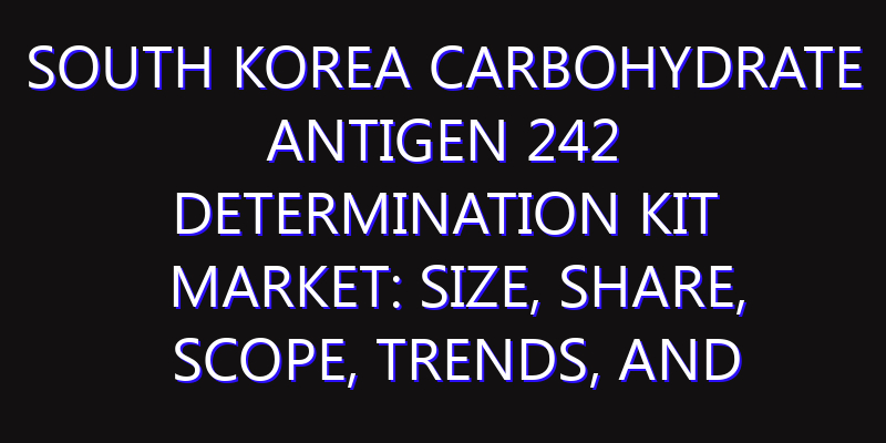 South Korea Carbohydrate Antigen 242 Determination Kit Market: Size, Share, Scope, Trends, and Forecast-2026-2035