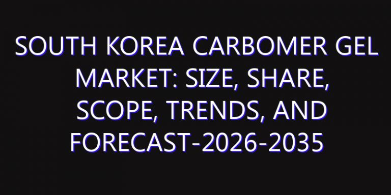 South Korea Carbomer Gel Market: Size, Share, Scope, Trends, and Forecast-2026-2035