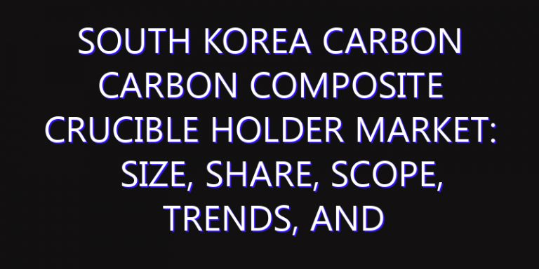 South Korea Carbon Carbon Composite Crucible Holder Market: Size, Share, Scope, Trends, and Forecast-2026-2035
