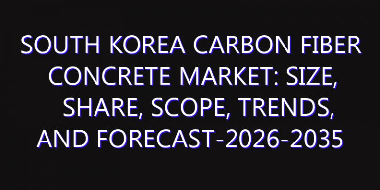 South Korea Carbon Fiber Concrete Market: Size, Share, Scope, Trends, and Forecast-2026-2035