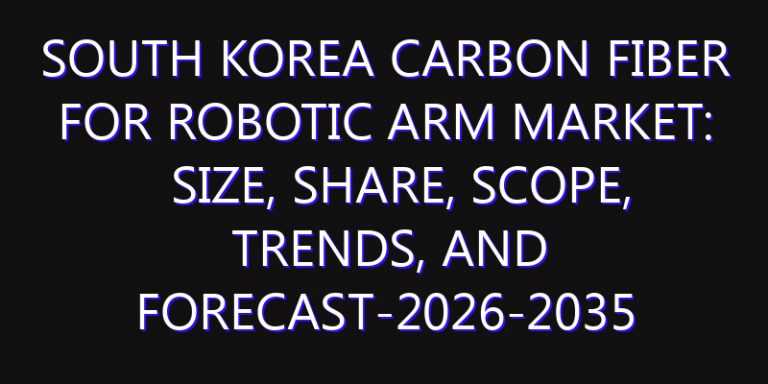 South Korea Carbon Fiber for Robotic Arm Market: Size, Share, Scope, Trends, and Forecast-2026-2035
