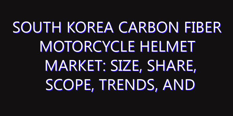 South Korea Carbon Fiber Motorcycle Helmet Market: Size, Share, Scope, Trends, and Forecast-2026-2035