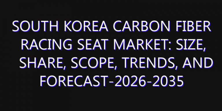 South Korea Carbon Fiber Racing Seat Market: Size, Share, Scope, Trends, and Forecast-2026-2035