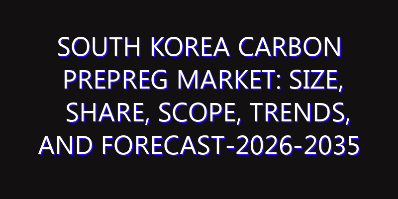 South Korea Carbon Prepreg Market: Size, Share, Scope, Trends, and Forecast-2026-2035
