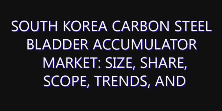 South Korea Carbon Steel Bladder Accumulator Market: Size, Share, Scope, Trends, and Forecast-2026-2035