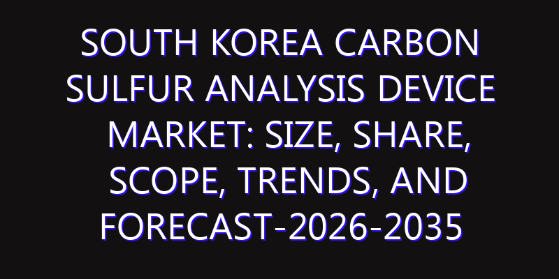 South Korea Carbon Sulfur Analysis Device Market: Size, Share, Scope, Trends, and Forecast-2026-2035