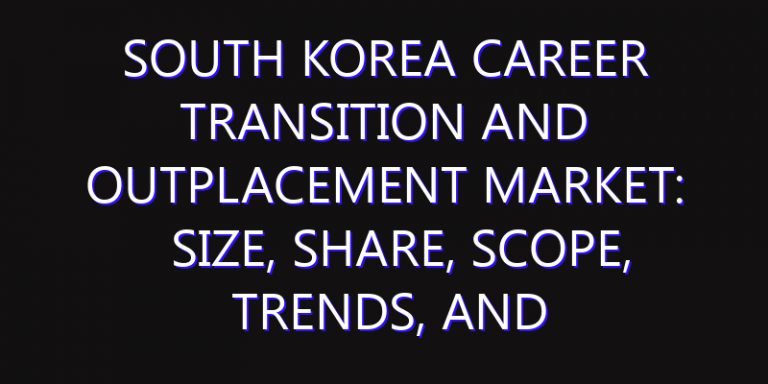 South Korea Career Transition and Outplacement Market: Size, Share, Scope, Trends, and Forecast-2026-2035