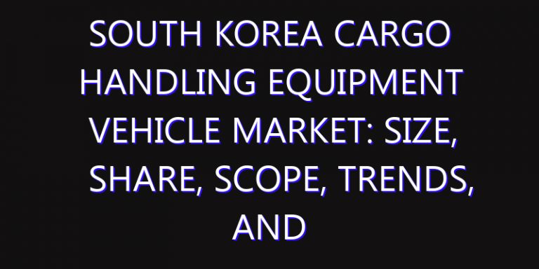 South Korea Cargo Handling Equipment Vehicle Market: Size, Share, Scope, Trends, and Forecast-2026-2035