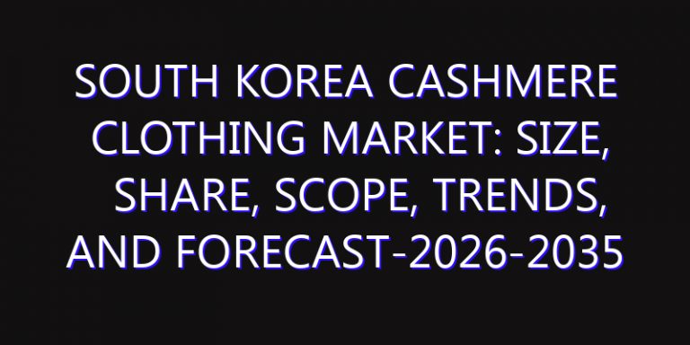 South Korea Cashmere Clothing Market: Size, Share, Scope, Trends, and Forecast-2026-2035