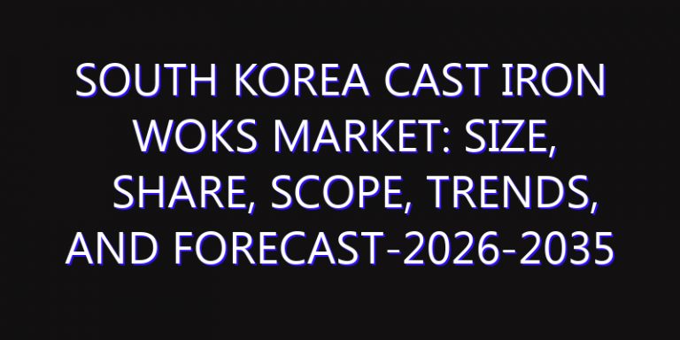 South Korea Cast Iron Woks Market: Size, Share, Scope, Trends, and Forecast-2026-2035