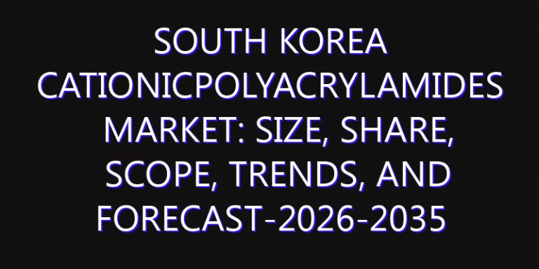 South Korea Cationicpolyacrylamides Market: Size, Share, Scope, Trends, and Forecast-2026-2035
