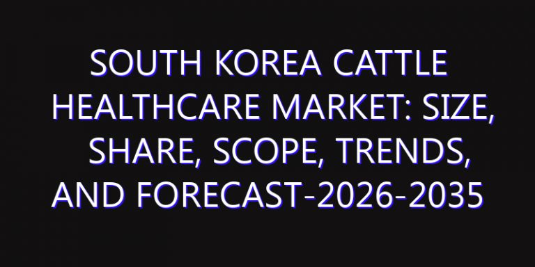 South Korea Cattle healthcare Market: Size, Share, Scope, Trends, and Forecast-2026-2035