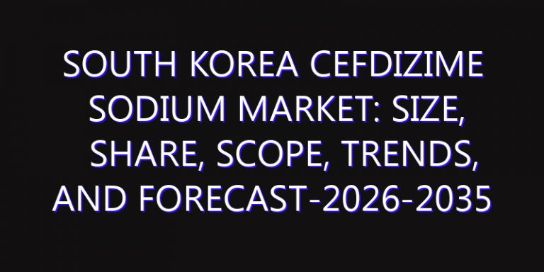 South Korea Cefdizime Sodium Market: Size, Share, Scope, Trends, and Forecast-2026-2035