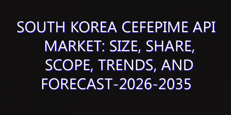 South Korea Cefepime API Market: Size, Share, Scope, Trends, and Forecast-2026-2035