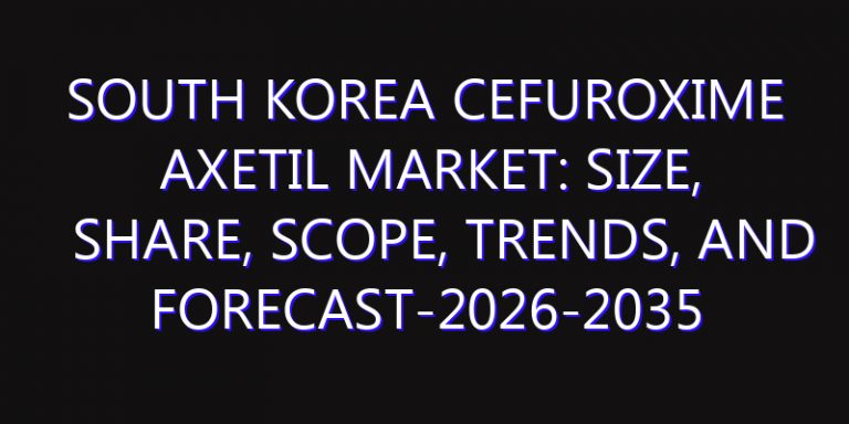 South Korea Cefuroxime Axetil Market: Size, Share, Scope, Trends, and Forecast-2026-2035