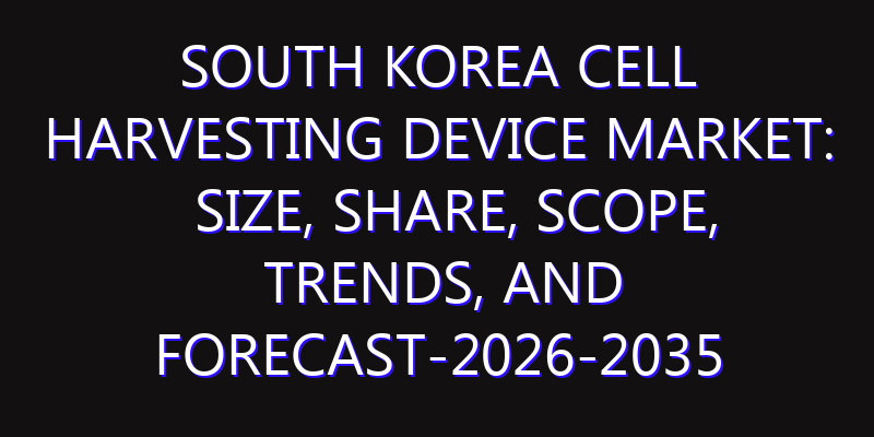 South Korea Cell Harvesting Device Market: Size, Share, Scope, Trends, and Forecast-2026-2035