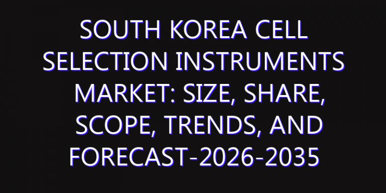 South Korea Cell Selection Instruments Market: Size, Share, Scope, Trends, and Forecast-2026-2035