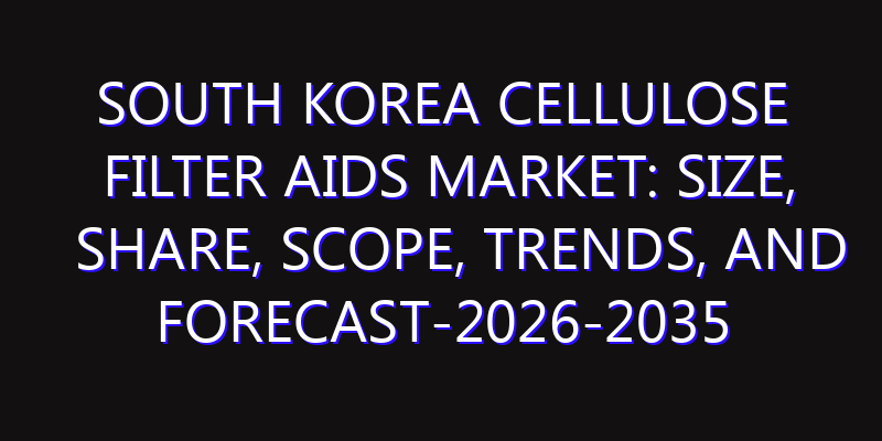 South Korea Cellulose Filter Aids Market: Size, Share, Scope, Trends, and Forecast-2026-2035