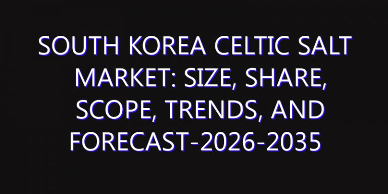 South Korea Celtic Salt Market: Size, Share, Scope, Trends, and Forecast-2026-2035