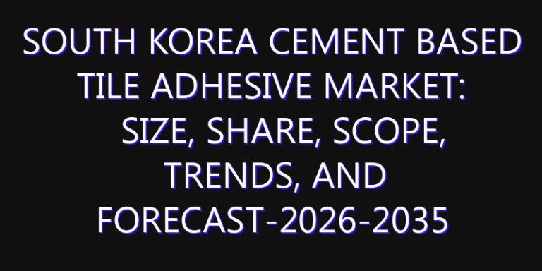 South Korea Cement Based Tile Adhesive Market: Size, Share, Scope, Trends, and Forecast-2026-2035