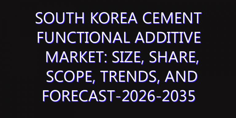 South Korea Cement Functional Additive Market: Size, Share, Scope, Trends, and Forecast-2026-2035