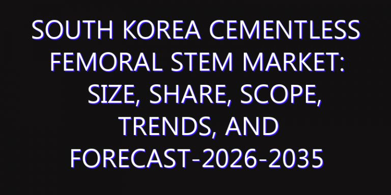 South Korea Cementless Femoral Stem Market: Size, Share, Scope, Trends, and Forecast-2026-2035
