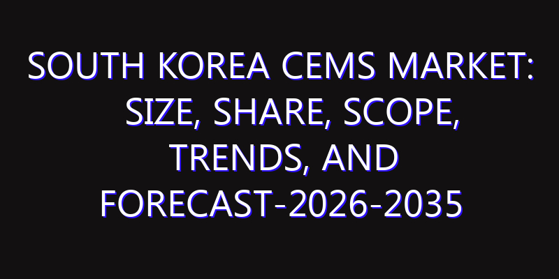 South Korea CEMS Market: Size, Share, Scope, Trends, and Forecast-2026-2035