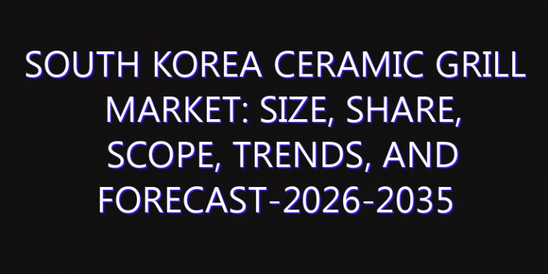 South Korea Ceramic Grill Market: Size, Share, Scope, Trends, and Forecast-2026-2035