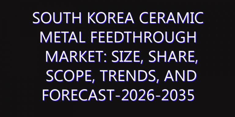 South Korea Ceramic Metal Feedthrough Market: Size, Share, Scope, Trends, and Forecast-2026-2035