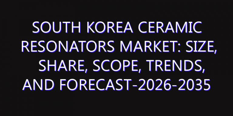 South Korea Ceramic Resonators Market: Size, Share, Scope, Trends, and Forecast-2026-2035