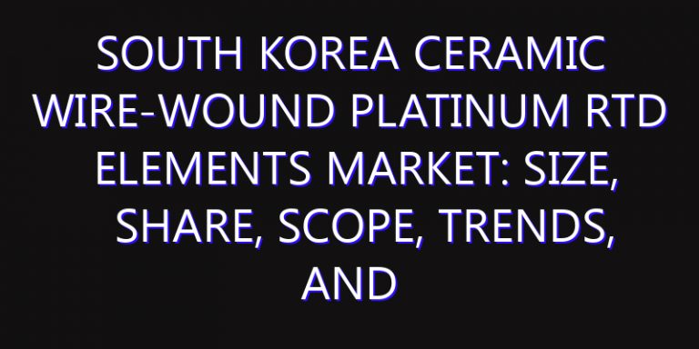 South Korea Ceramic Wire-Wound Platinum RTD Elements Market: Size, Share, Scope, Trends, and Forecast-2026-2035