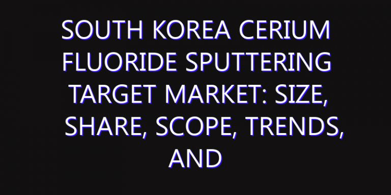 South Korea Cerium Fluoride Sputtering Target Market: Size, Share, Scope, Trends, and Forecast-2026-2035