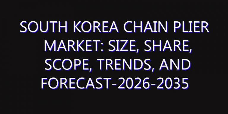 South Korea Chain Plier Market: Size, Share, Scope, Trends, and Forecast-2026-2035
