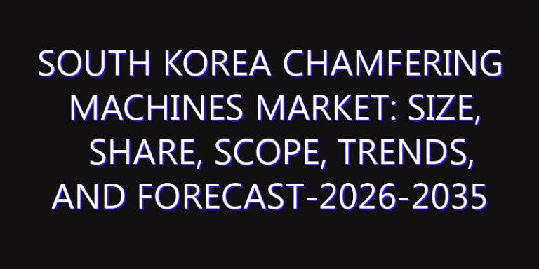 South Korea Chamfering Machines Market: Size, Share, Scope, Trends, and Forecast-2026-2035