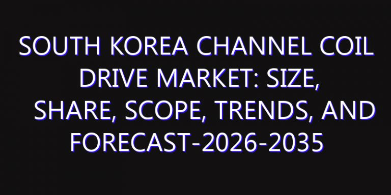 South Korea Channel Coil Drive Market: Size, Share, Scope, Trends, and Forecast-2026-2035