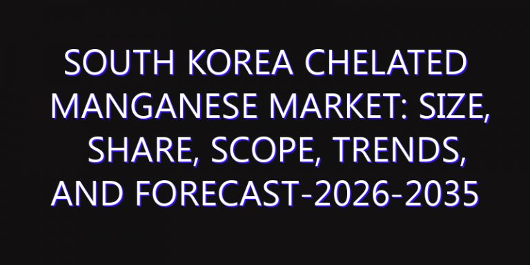 South Korea Chelated Manganese Market: Size, Share, Scope, Trends, and Forecast-2026-2035