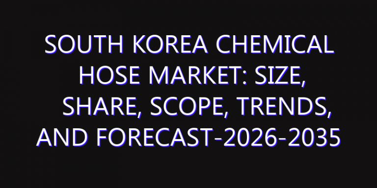 South Korea Chemical Hose Market: Size, Share, Scope, Trends, and Forecast-2026-2035
