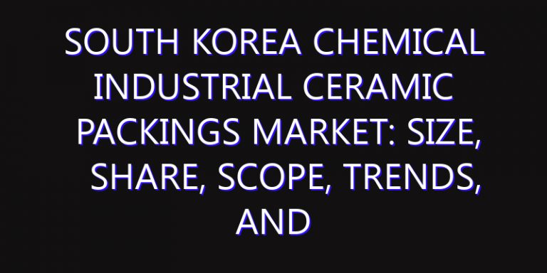 South Korea Chemical Industrial Ceramic Packings Market: Size, Share, Scope, Trends, and Forecast-2026-2035